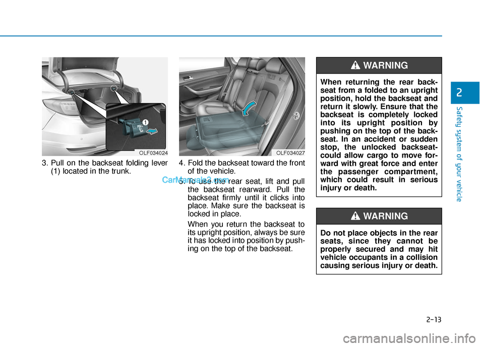 Hyundai Sonata Plug-in Hybrid 2017  Owners Manual 2-13
Safety system of your vehicle
3. Pull on the backseat folding lever(1) located in the trunk. 4. Fold the backseat toward the front
of the vehicle.
5. To use the rear seat, lift and pull the backs