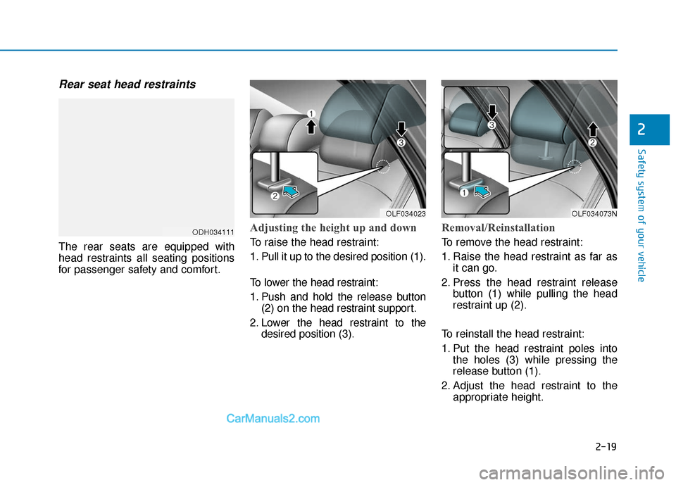 Hyundai Sonata Plug-in Hybrid 2017  Owners Manual 2-19
Safety system of your vehicle
2
Rear seat head restraints 
The rear seats are equipped with
head restraints all seating positions
for passenger safety and comfort.
Adjusting the height up and dow