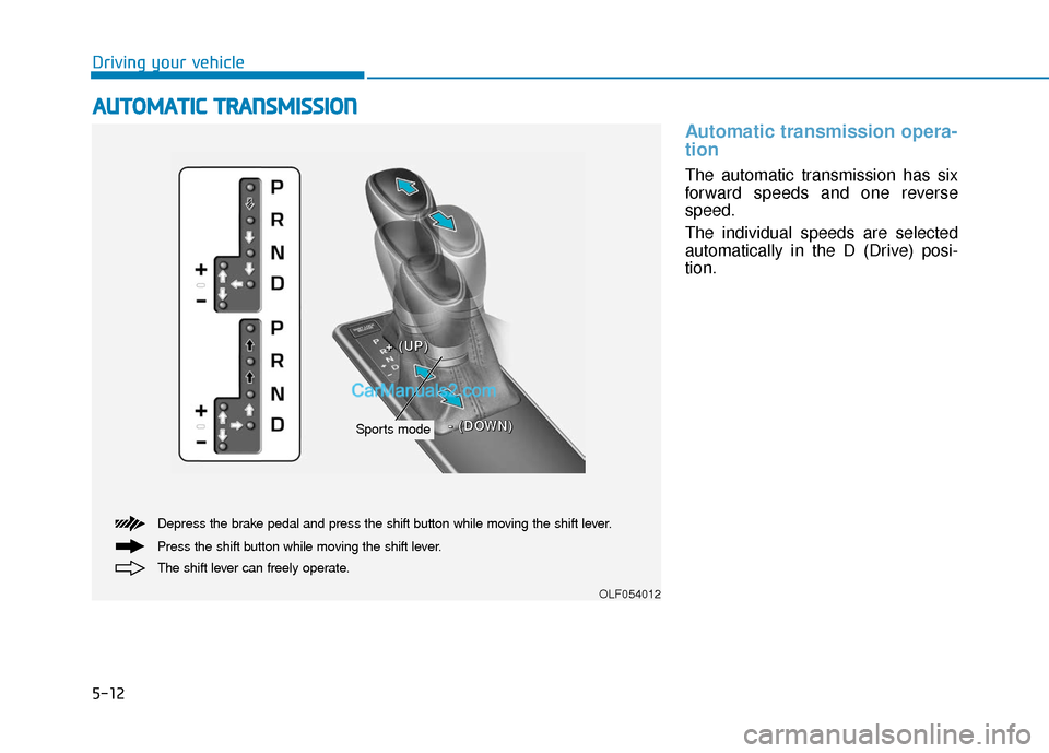 Hyundai Sonata Plug-in Hybrid 2017  Owners Manual 5-12
Driving your vehicle
Automatic transmission opera-
tion 
The automatic transmission has six
forward speeds and one reverse
speed.
The individual speeds are selected
automatically in the D (Drive)