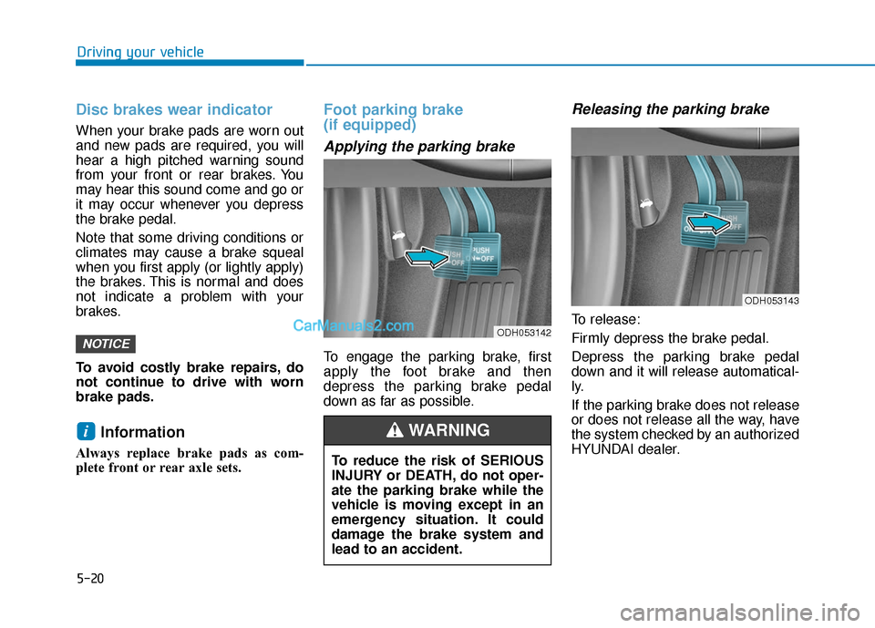 Hyundai Sonata Plug-in Hybrid 2017 Owners Manual 5-20
Driving your vehicle
Disc brakes wear indicator
When your brake pads are worn out
and new pads are required, you will
hear a high pitched warning sound
from your front or rear brakes. You
may he Hyundai Sonata Plug-in Hybrid 2017 Owners Manual 5-20
Driving your vehicle
Disc brakes wear indicator
When your brake pads are worn out
and new pads are required, you will
hear a high pitched warning sound
from your front or rear brakes. You
may he