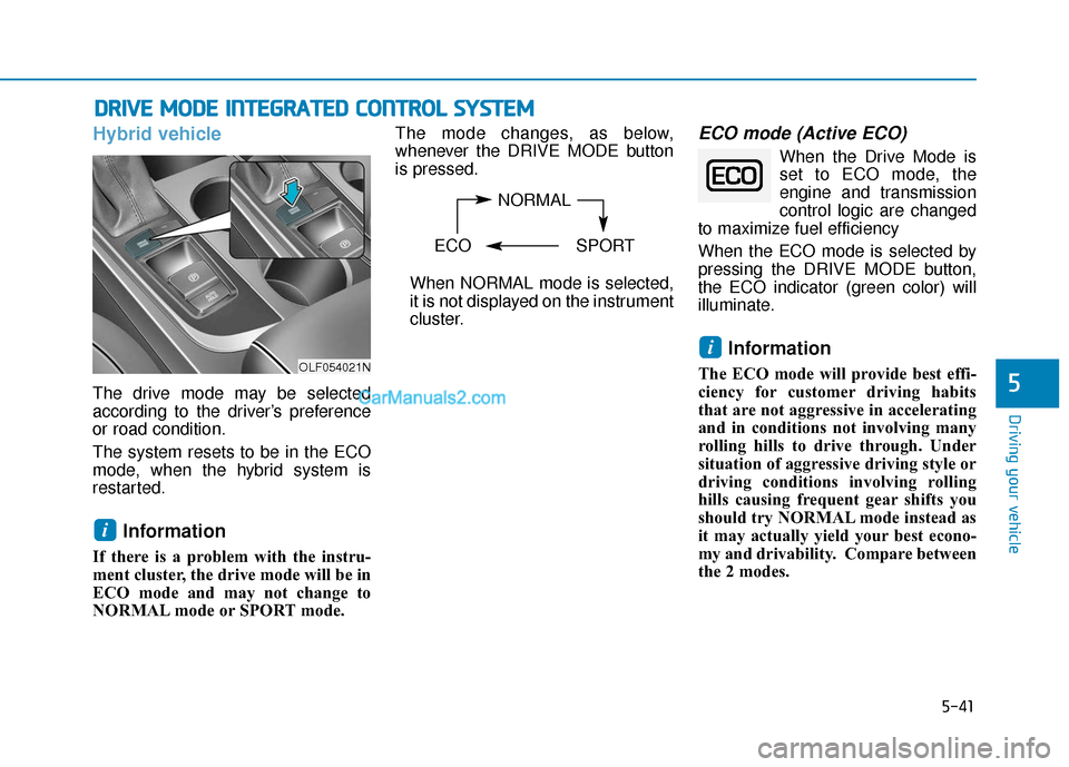 Hyundai Sonata Plug-in Hybrid 2017  Owners Manual 5-41
Driving your vehicle
5
D
DR
RI
IV
V E
E 
 M
M O
OD
DE
E 
 I
IN
N T
TE
EG
G R
RA
A T
TE
ED
D  
 C
C O
O N
NT
TR
R O
O L
L 
 S
S Y
Y S
ST
T E
EM
M
Hybrid vehicle
The drive mode may be selected
acco