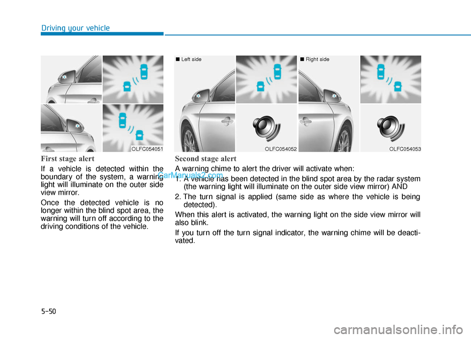 Hyundai Sonata Plug-in Hybrid 2017  Owners Manual 5-50
First stage alert
If a vehicle is detected within the
boundary of the system, a warning
light will illuminate on the outer side
view mirror.
Once the detected vehicle is no
longer within the blin