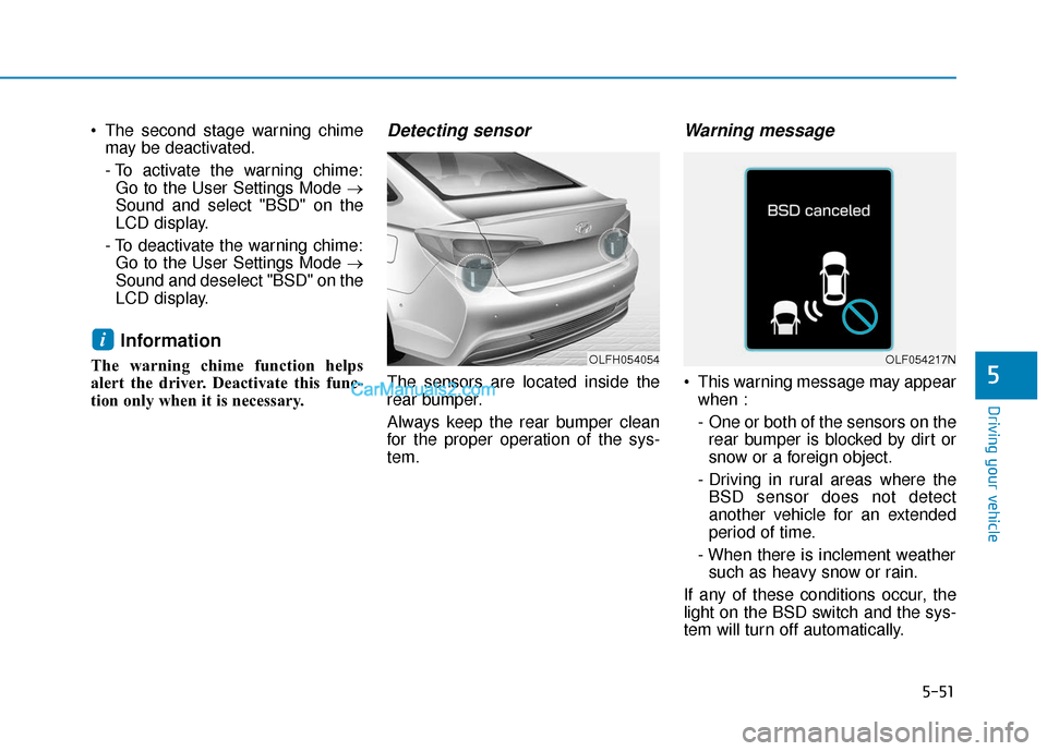 Hyundai Sonata Plug-in Hybrid 2017 Owners Manual 5-51
Driving your vehicle
The second stage warning chimemay be deactivated.
- To activate the warning chime:Go to the User Settings Mode →
Sound and select "BSD" on the
LCD display.
- To deactivate Hyundai Sonata Plug-in Hybrid 2017 Owners Manual 5-51
Driving your vehicle
The second stage warning chimemay be deactivated.
- To activate the warning chime:Go to the User Settings Mode →
Sound and select "BSD" on the
LCD display.
- To deactivate