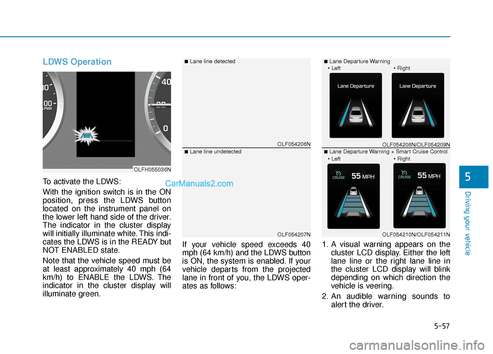Hyundai Sonata Plug-in Hybrid 2017 Owners Manual 5-57
Driving your vehicle
LDWS Operation
To activate the LDWS:
With the ignition switch is in the ON
position, press the LDWS button
located on the instrument panel on
the lower left hand side of the Hyundai Sonata Plug-in Hybrid 2017 Owners Manual 5-57
Driving your vehicle
LDWS Operation
To activate the LDWS:
With the ignition switch is in the ON
position, press the LDWS button
located on the instrument panel on
the lower left hand side of the