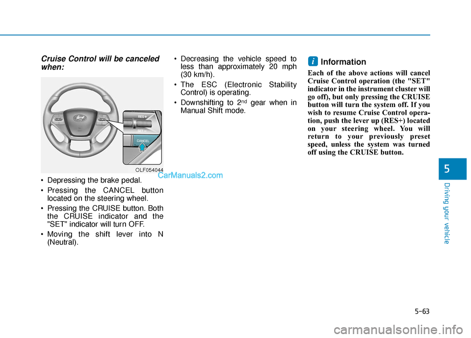 Hyundai Sonata Plug-in Hybrid 2017  Owners Manual 5-63
Driving your vehicle
5
Cruise Control will be canceledwhen:
 Depressing the brake pedal.
 Pressing the CANCEL button
located on the steering wheel.
 Pressing the CRUISE button. Both the CRUISE in