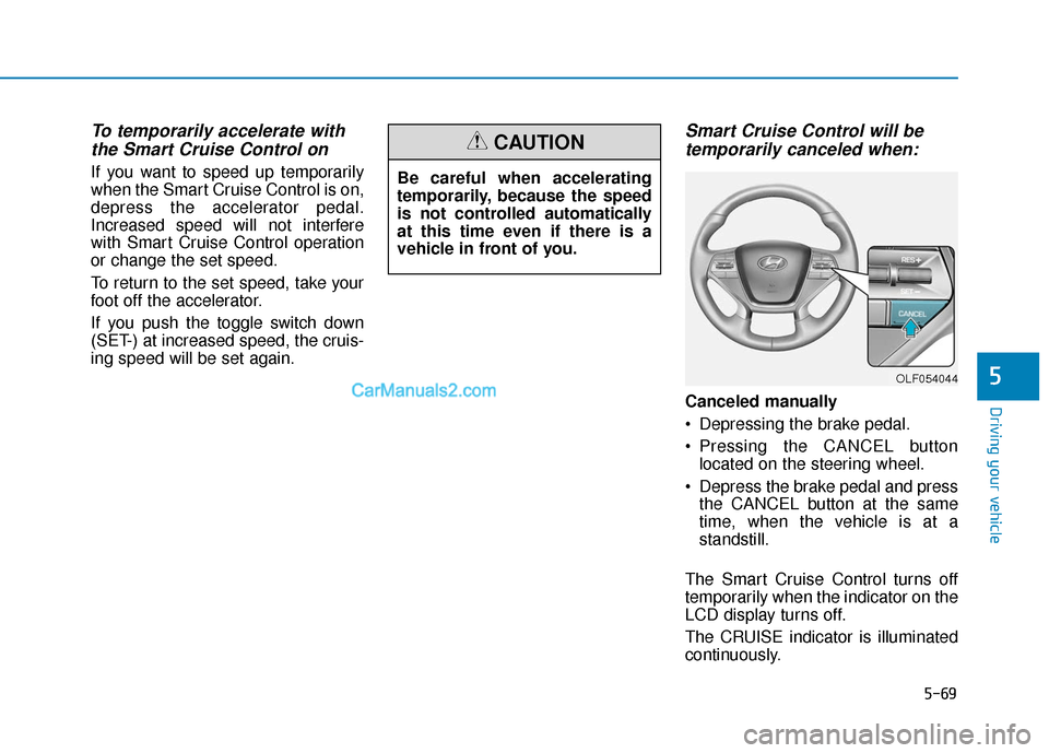Hyundai Sonata Plug-in Hybrid 2017 Owners Manual 5-69
Driving your vehicle
5
To temporarily accelerate withthe Smart Cruise Control on
If you want to speed up temporarily
when the Smart Cruise Control is on,
depress the accelerator pedal.
Increased Hyundai Sonata Plug-in Hybrid 2017 Owners Manual 5-69
Driving your vehicle
5
To temporarily accelerate withthe Smart Cruise Control on
If you want to speed up temporarily
when the Smart Cruise Control is on,
depress the accelerator pedal.
Increased