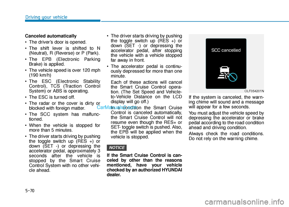 Hyundai Sonata Plug-in Hybrid 2017 Owners Manual 5-70
Driving your vehicle
Canceled automatically
The driver’s door is opened.
The shift lever is shifted to N (Neutral), R (Reverse) or P (Park).
The EPB (Electronic Parking Brake) is applied.
T Hyundai Sonata Plug-in Hybrid 2017 Owners Manual 5-70
Driving your vehicle
Canceled automatically
The driver’s door is opened.
The shift lever is shifted to N (Neutral), R (Reverse) or P (Park).
The EPB (Electronic Parking Brake) is applied.
T