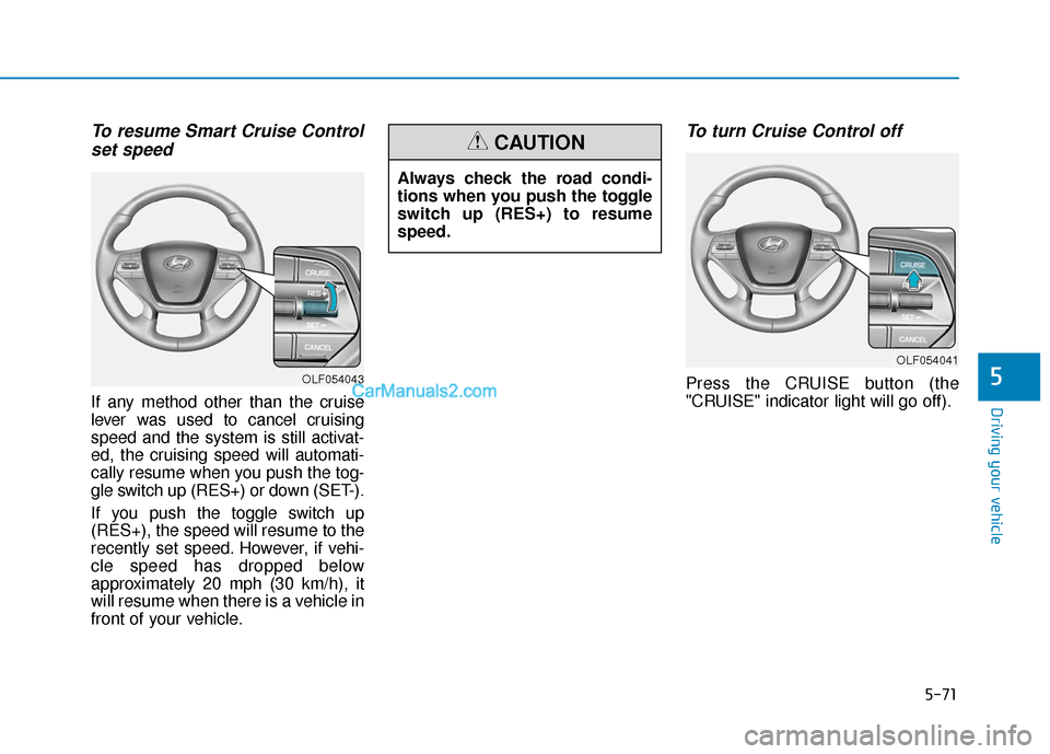 Hyundai Sonata Plug-in Hybrid 2017  Owners Manual 5-71
Driving your vehicle
5
To resume Smart Cruise Controlset speed
If any method other than the cruise
lever was used to cancel cruising
speed and the system is still activat-
ed, the cruising speed 