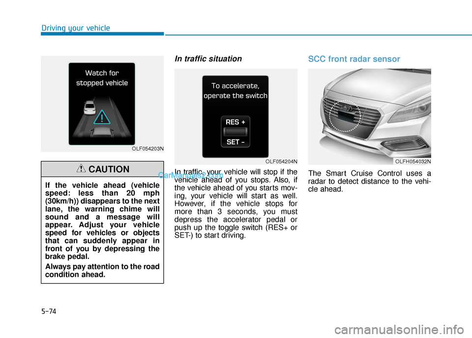 Hyundai Sonata Plug-in Hybrid 2017  Owners Manual 5-74
Driving your vehicle
In traffic situation
In traffic, your vehicle will stop if the
vehicle ahead of you stops. Also, if
the vehicle ahead of you starts mov-
ing, your vehicle will start as well.