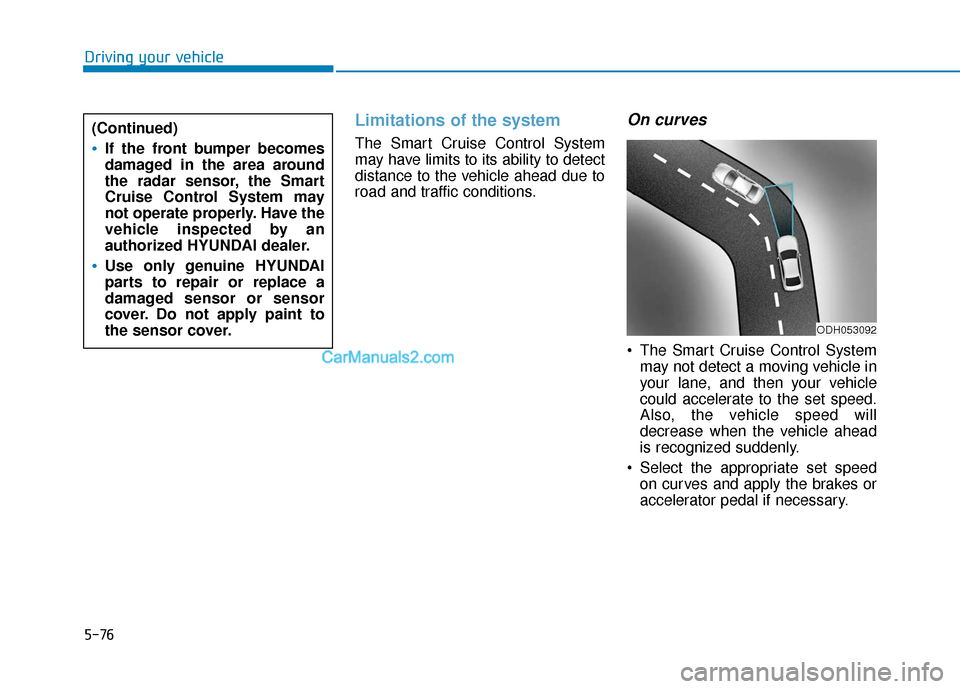 Hyundai Sonata Plug-in Hybrid 2017  Owners Manual 5-76
Driving your vehicle
Limitations of the system
The Smart Cruise Control System
may have limits to its ability to detect
distance to the vehicle ahead due to
road and traffic conditions.
On curves