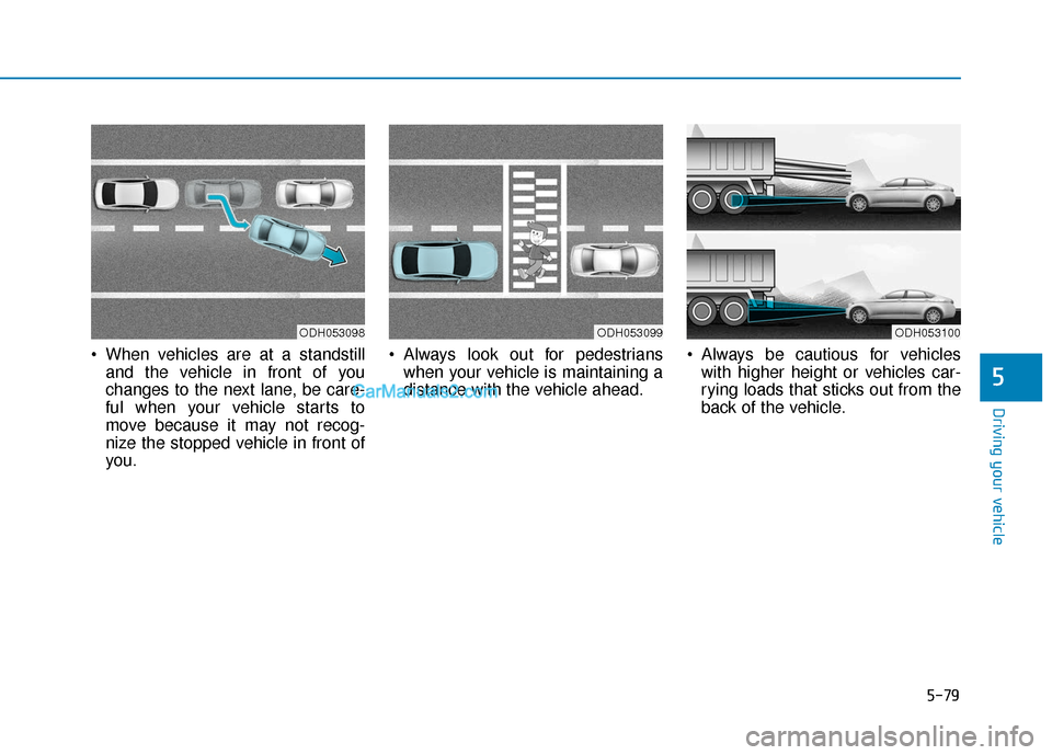 Hyundai Sonata Plug-in Hybrid 2017  Owners Manual 5-79
Driving your vehicle
5
 When vehicles are at a standstilland the vehicle in front of you
changes to the next lane, be care-
ful when your vehicle starts to
move because it may not recog-
nize the
