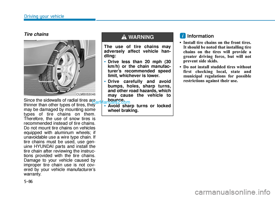 Hyundai Sonata Plug-in Hybrid 2017 Owners Manual 5-86
Driving your vehicle
Tire chains
Since the sidewalls of radial tires are
thinner than other types of tires, they
may be damaged by mounting some
types of tire chains on them.
Therefore, the use o Hyundai Sonata Plug-in Hybrid 2017 Owners Manual 5-86
Driving your vehicle
Tire chains
Since the sidewalls of radial tires are
thinner than other types of tires, they
may be damaged by mounting some
types of tire chains on them.
Therefore, the use o
