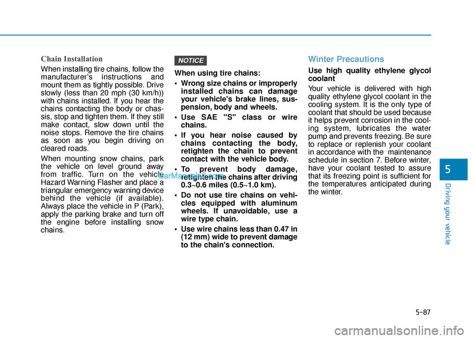 Hyundai Sonata Plug-in Hybrid 2017 Owners Manual 5-87
Driving your vehicle
5
Chain Installation
When installing tire chains, follow the
manufacturers instructions and
mount them as tightly possible. Drive
slowly (less than 20 mph (30 km/h))
with ch Hyundai Sonata Plug-in Hybrid 2017 Owners Manual 5-87
Driving your vehicle
5
Chain Installation
When installing tire chains, follow the
manufacturers instructions and
mount them as tightly possible. Drive
slowly (less than 20 mph (30 km/h))
with ch