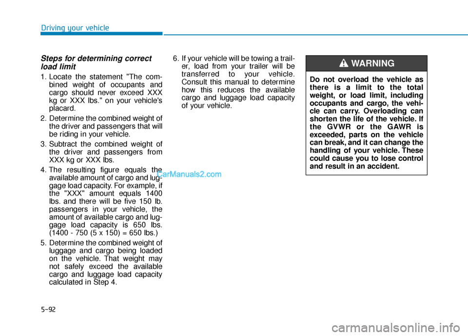Hyundai Sonata Plug-in Hybrid 2017 Owners Manual 5-92
Driving your vehicle
Steps for determining correctload limit
1. Locate the statement "The com-
bined weight of occupants and
cargo should never exceed XXX
kg or XXX lbs." on your vehicles
placar Hyundai Sonata Plug-in Hybrid 2017 Owners Manual 5-92
Driving your vehicle
Steps for determining correctload limit
1. Locate the statement "The com-
bined weight of occupants and
cargo should never exceed XXX
kg or XXX lbs." on your vehicles
placar