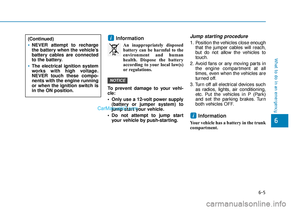 Hyundai Sonata Plug-in Hybrid 2017 Owners Manual 6-5
What to do in an emergency
6
Information
An inappropriately disposedbattery can be harmful to the
environment and human
health. Dispose the battery
according to your local law(s)
or regulations.
T Hyundai Sonata Plug-in Hybrid 2017 Owners Manual 6-5
What to do in an emergency
6
Information
An inappropriately disposedbattery can be harmful to the
environment and human
health. Dispose the battery
according to your local law(s)
or regulations.
T