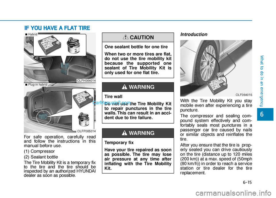 Hyundai Sonata Plug-in Hybrid 2017 Owners Manual 6-15
What to do in an emergency
For safe operation, carefully read
and follow the instructions in this
manual before use.
(1) Compressor
(2) Sealant bottle
The Tire Mobility Kit is a temporary fix
to Hyundai Sonata Plug-in Hybrid 2017 Owners Manual 6-15
What to do in an emergency
For safe operation, carefully read
and follow the instructions in this
manual before use.
(1) Compressor
(2) Sealant bottle
The Tire Mobility Kit is a temporary fix
to