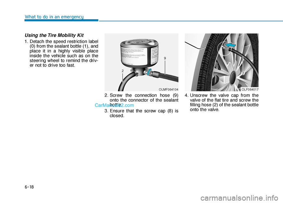 Hyundai Sonata Plug-in Hybrid 2017  Owners Manual 6-18
Using the Tire Mobility Kit
1. Detach the speed restriction label(0) from the sealant bottle (1), and
place it in a highly visible place
inside the vehicle such as on the
steering wheel to remind