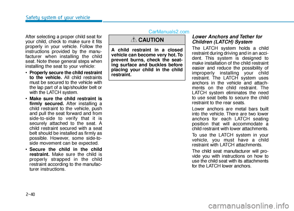 Hyundai Sonata Plug-in Hybrid 2017 Owners Manual 2-40
Safety system of your vehicle
After selecting a proper child seat for
your child, check to make sure it fits
properly in your vehicle. Follow the
instructions provided by the manu-
facturer when Hyundai Sonata Plug-in Hybrid 2017 Owners Manual 2-40
Safety system of your vehicle
After selecting a proper child seat for
your child, check to make sure it fits
properly in your vehicle. Follow the
instructions provided by the manu-
facturer when
