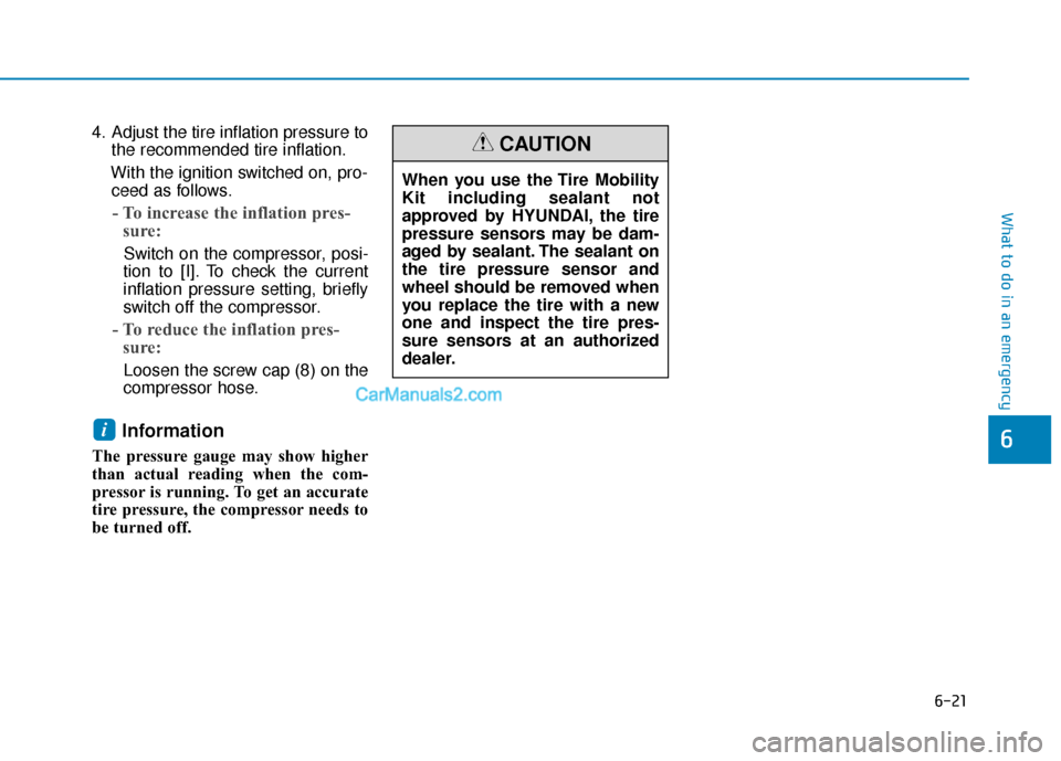 Hyundai Sonata Plug-in Hybrid 2017  Owners Manual 6-21
What to do in an emergency
4. Adjust the tire inflation pressure tothe recommended tire inflation.
With the ignition switched on, pro- ceed as follows.
- To increase the inflation pres- sure: 
Sw