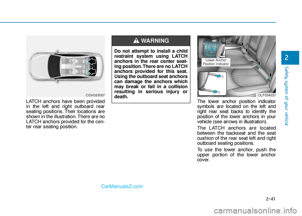 Hyundai Sonata Plug-in Hybrid 2017 Owners Manual 2-41
Safety system of your vehicle
2
LATCH anchors have been provided
in the left and right outboard rear
seating positions. Their locations are
shown in the illustration. There are no
LATCH anchors p Hyundai Sonata Plug-in Hybrid 2017 Owners Manual 2-41
Safety system of your vehicle
2
LATCH anchors have been provided
in the left and right outboard rear
seating positions. Their locations are
shown in the illustration. There are no
LATCH anchors p