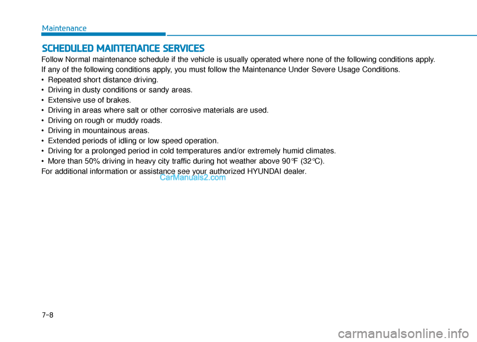 Hyundai Sonata Plug-in Hybrid 2017  Owners Manual S
SC
C H
H E
ED
D U
U L
LE
E D
D  
 M
M A
AI
IN
N T
TE
EN
N A
AN
N C
CE
E  
 S
S E
E R
R V
V I
IC
C E
E S
S
Follow Normal maintenance schedule if the vehicle is usually operated where none of the foll