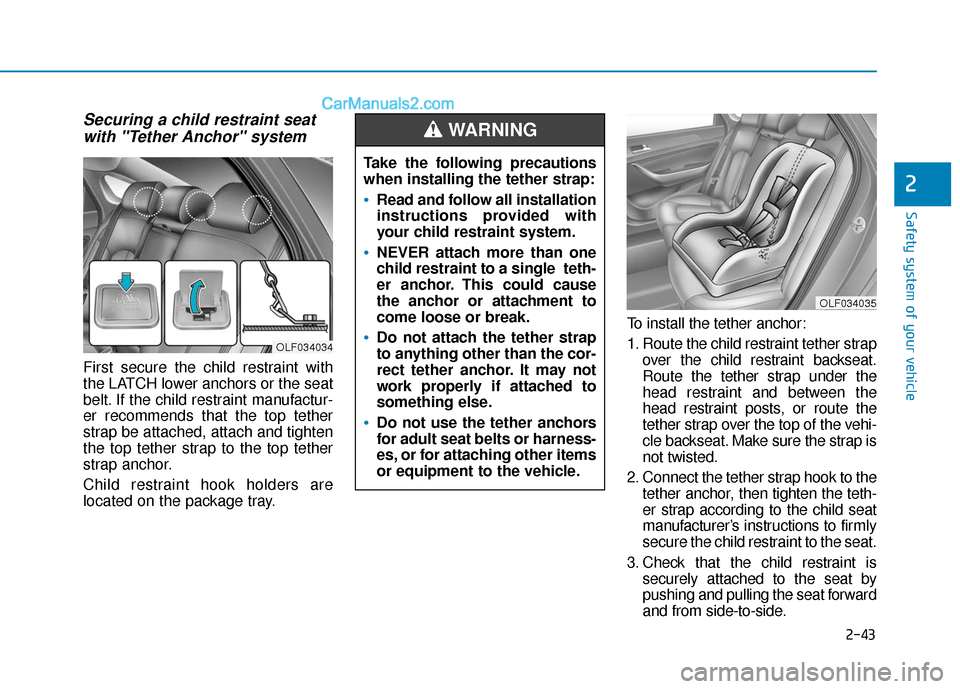 Hyundai Sonata Plug-in Hybrid 2017 Owners Manual 2-43
Safety system of your vehicle
2
Securing a child restraint seatwith "Tether Anchor" system
First secure the child restraint with
the LATCH lower anchors or the seat
belt. If the child restraint Hyundai Sonata Plug-in Hybrid 2017 Owners Manual 2-43
Safety system of your vehicle
2
Securing a child restraint seatwith "Tether Anchor" system
First secure the child restraint with
the LATCH lower anchors or the seat
belt. If the child restraint