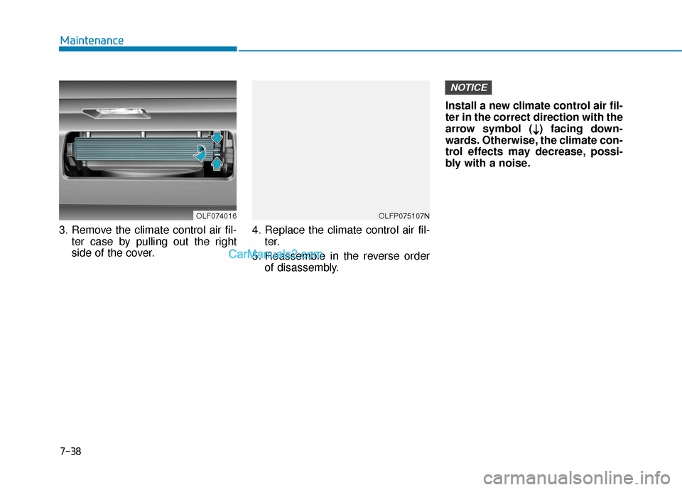Hyundai Sonata Plug-in Hybrid 2017  Owners Manual 7-38
Maintenance
3. Remove the climate control air fil- ter case by pulling out the right
side of the cover. 4. Replace the climate control air fil-
ter.
5. Reassemble in the reverse order of disassem