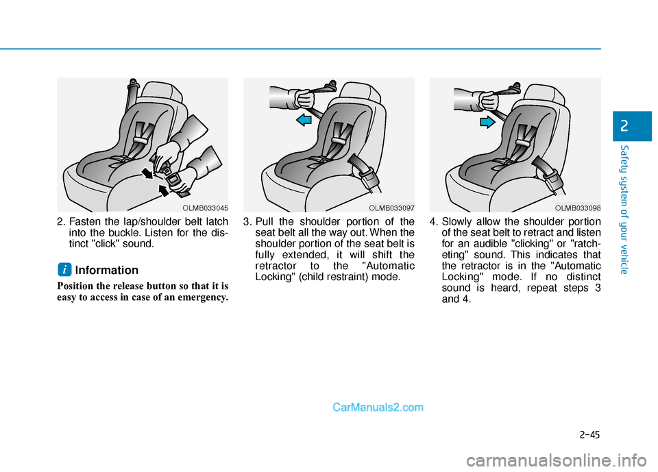 Hyundai Sonata Plug-in Hybrid 2017  Owners Manual 2-45
Safety system of your vehicle
2
2. Fasten the lap/shoulder belt latchinto the buckle. Listen for the dis-
tinct "click" sound.
Information
Position the release button so that it is
easy to access