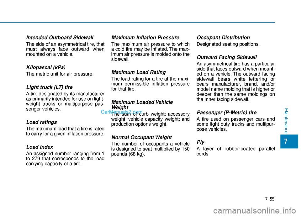 Hyundai Sonata Plug-in Hybrid 2017 Owners Manual 7-55
7
Maintenance
Intended Outboard Sidewall
The side of an asymmetrical tire, that
must always face outward when
mounted on a vehicle.
Kilopascal (kPa)
The metric unit for air pressure.
Light truck Hyundai Sonata Plug-in Hybrid 2017 Owners Manual 7-55
7
Maintenance
Intended Outboard Sidewall
The side of an asymmetrical tire, that
must always face outward when
mounted on a vehicle.
Kilopascal (kPa)
The metric unit for air pressure.
Light truck