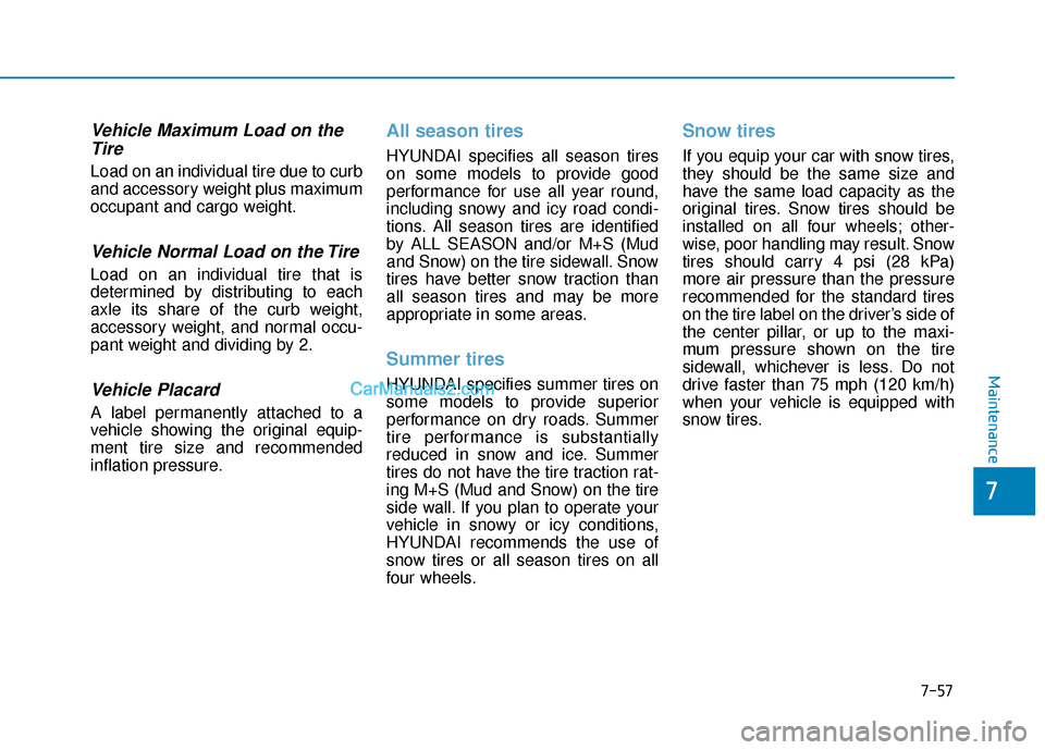 Hyundai Sonata Plug-in Hybrid 2017 Owners Manual 7-57
7
Maintenance
Vehicle Maximum Load on theTire
Load on an individual tire due to curb
and accessory weight plus maximum
occupant and cargo weight.
Vehicle Normal Load on the Tire
Load on an indivi Hyundai Sonata Plug-in Hybrid 2017 Owners Manual 7-57
7
Maintenance
Vehicle Maximum Load on theTire
Load on an individual tire due to curb
and accessory weight plus maximum
occupant and cargo weight.
Vehicle Normal Load on the Tire
Load on an indivi