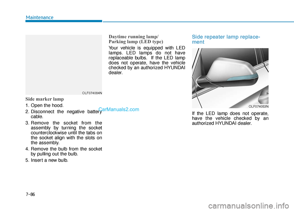 Hyundai Sonata Plug-in Hybrid 2017  Owners Manual 7-86
Maintenance
Side marker lamp
1. Open the hood.
2. Disconnect the negative batterycable.
3. Remove the socket from the assembly by turning the socket
counterclockwise until the tabs on
the socket 
