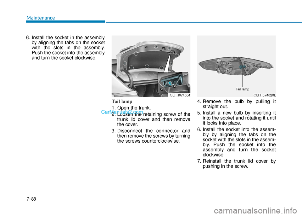 Hyundai Sonata Plug-in Hybrid 2017  Owners Manual 7-88
Maintenance
6. Install the socket in the assembly by aligning the tabs on the socket
with the slots in the assembly.
Push the socket into the assembly
and turn the socket clockwise.
Tail lamp
1. 