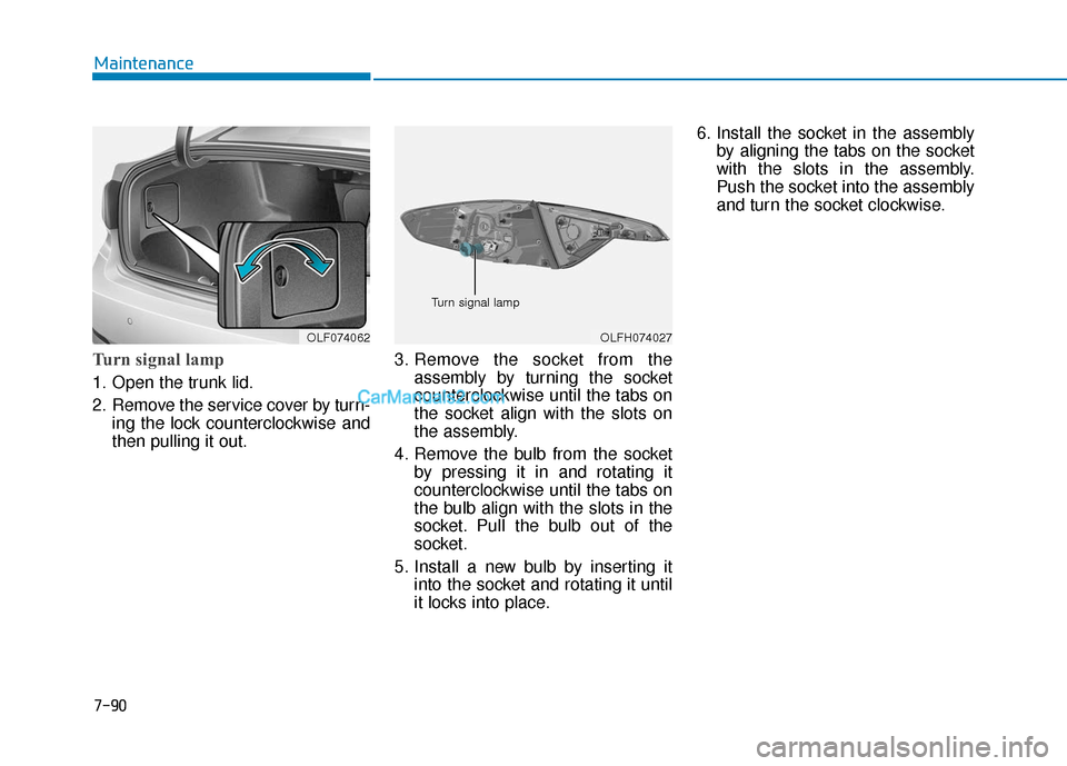 Hyundai Sonata Plug-in Hybrid 2017  Owners Manual 7-90
Maintenance
Turn signal lamp   
1. Open the trunk lid.
2. Remove the service cover by turn-ing the lock counterclockwise and
then pulling it out. 3. Remove the socket from the
assembly by turning