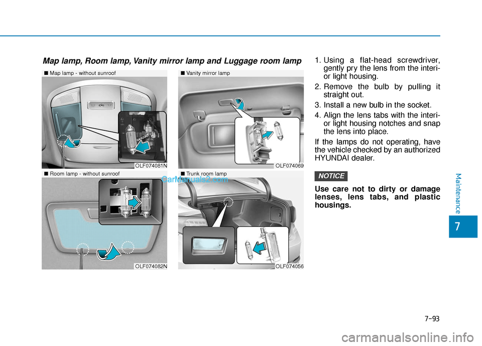 Hyundai Sonata Plug-in Hybrid 2017  Owners Manual 7-93
7
Maintenance
1. Using a flat-head screwdriver,gently pry the lens from the interi-
or light housing.
2. Remove the bulb by pulling it straight out.
3. Install a new bulb in the socket.
4. Align 