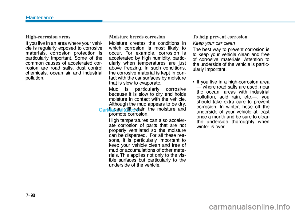 Hyundai Sonata Plug-in Hybrid 2017 Owners Manual 7-98
Maintenance
High-corrosion areas
If you live in an area where your vehi-
cle is regularly exposed to corrosive
materials, corrosion protection is
particularly important. Some of the
common causes Hyundai Sonata Plug-in Hybrid 2017 Owners Manual 7-98
Maintenance
High-corrosion areas
If you live in an area where your vehi-
cle is regularly exposed to corrosive
materials, corrosion protection is
particularly important. Some of the
common causes