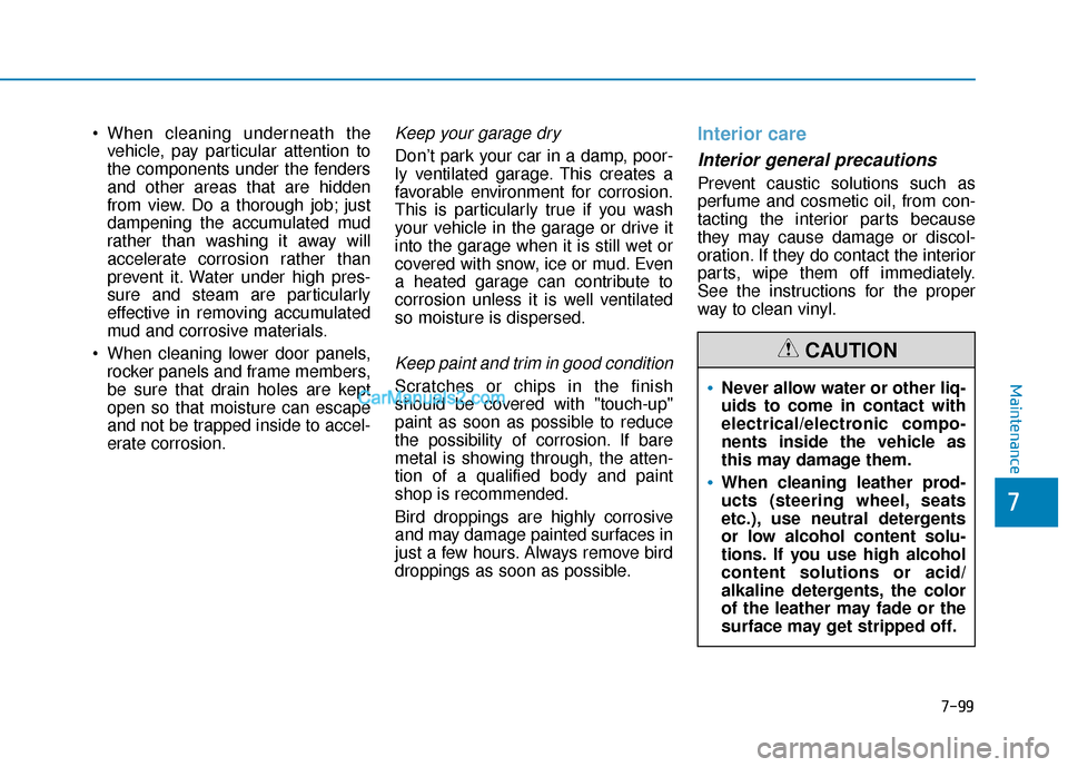 Hyundai Sonata Plug-in Hybrid 2017 Owners Manual 7-99
7
Maintenance
vehicle, pay particular attention to
the components under the fenders
and other areas that are hidden
from view. Do a thorough job; just
dampening the accumulated mud
rather than wa Hyundai Sonata Plug-in Hybrid 2017 Owners Manual 7-99
7
Maintenance
vehicle, pay particular attention to
the components under the fenders
and other areas that are hidden
from view. Do a thorough job; just
dampening the accumulated mud
rather than wa