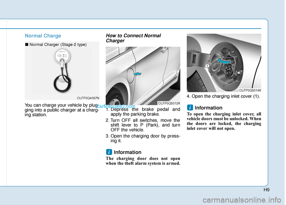 Hyundai Sonata Plug-in Hybrid 2017  Owners Manual H9
Normal Charge    
You can charge your vehicle by plug-
ging into a public charger at a charg-
ing station.
How to Connect NormalCharger 
1. Depress the brake pedal and
apply the parking brake.
2. T