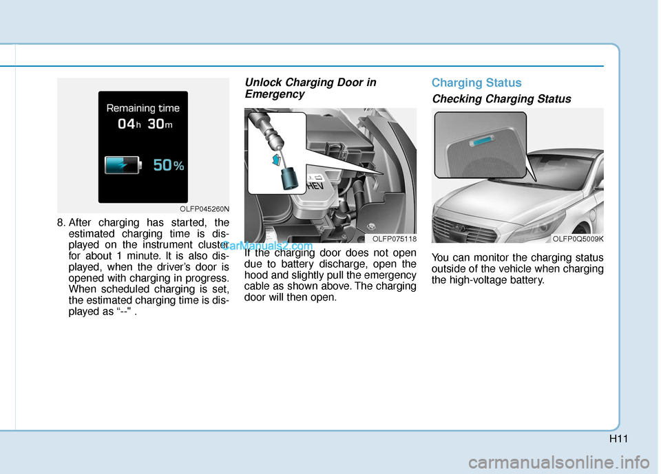 Hyundai Sonata Plug-in Hybrid 2017  Owners Manual H11
8. After charging has started, theestimated charging time is dis-
played on the instrument cluster
for about 1 minute. It is also dis-
played, when the driver’s door is
opened with charging in p