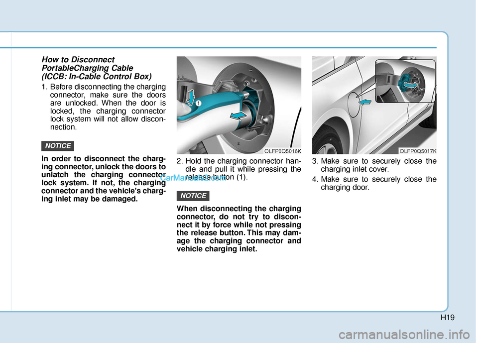 Hyundai Sonata Plug-in Hybrid 2017  Owners Manual H19
How to DisconnectPortableCharging Cable(ICCB: In-Cable Control Box)
1. Before disconnecting the charging
connector, make sure the doors
are unlocked. When the door is
locked, the charging connecto