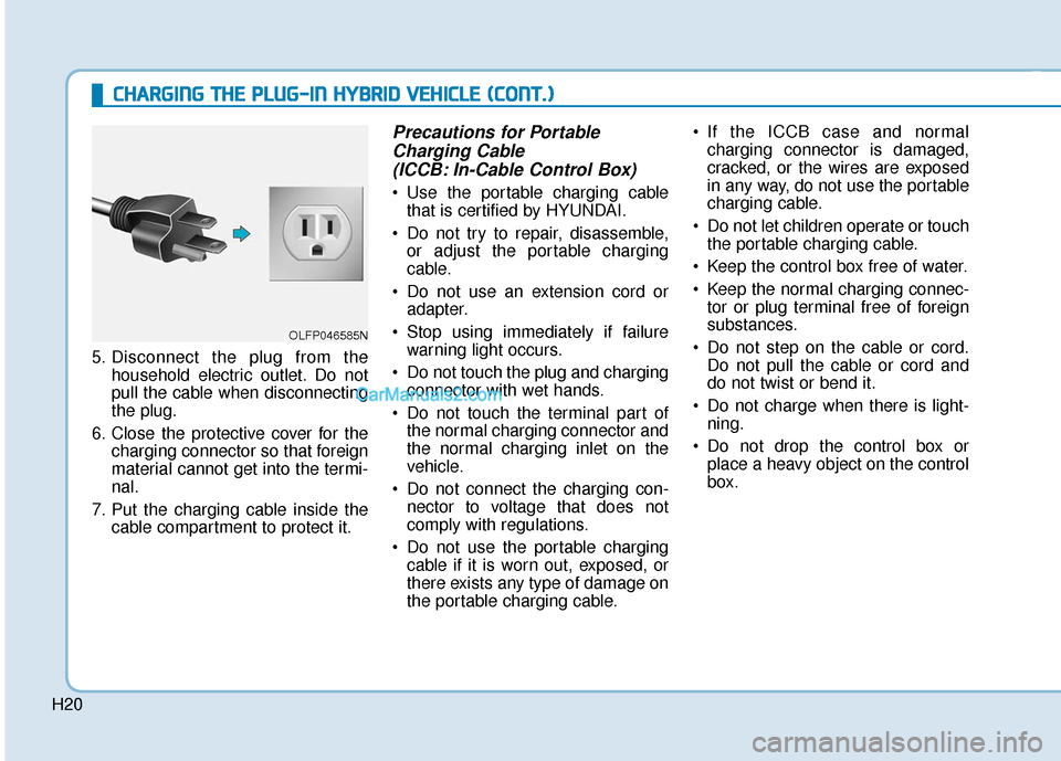 Hyundai Sonata Plug-in Hybrid 2017 Owners Manual H20
C
CH
H A
AR
RG
G I
IN
N G
G
T
T H
H E
E
P
P L
LU
U G
G-
-I
IN
N
H
H Y
Y B
BR
RI
ID
D
V
V E
EH
H I
IC
C L
LE
E
(
( C
C O
O N
NT
T.
.)
)
5. Disconnect the plug from the
household electr Hyundai Sonata Plug-in Hybrid 2017 Owners Manual H20
C
CH
H A
AR
RG
G I
IN
N G
G
T
T H
H E
E
P
P L
LU
U G
G-
-I
IN
N
H
H Y
Y B
BR
RI
ID
D
V
V E
EH
H I
IC
C L
LE
E
(
( C
C O
O N
NT
T.
.)
)
5. Disconnect the plug from the
household electr