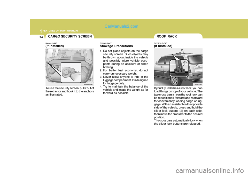 Hyundai Terracan 2007  Owners Manual 1FEATURES OF YOUR HYUNDAI
94ROOF RACK
B630A01HP-GAT (If Installed) If your Hyundai has a roof rack, you can load things on top of your vehicle. The two cross bars (1) on the roof rack canbe reposition