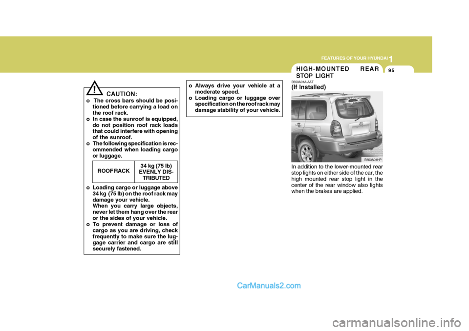 Hyundai Terracan 2007  Owners Manual 1
FEATURES OF YOUR HYUNDAI
95
!
CAUTION:
o  The cross bars should be posi- tioned before carrying a load on the roof rack.
o  In case the sunroof is equipped, do not position roof rack loadsthat could