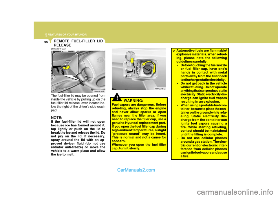 Hyundai Terracan 2007 Owners Manual 1FEATURES OF YOUR HYUNDAI
96
!WARNING:
Fuel vapors are dangerous. Before refueling, always stop the engineand never allow sparks or open flames near the filler area. If you need to replace the filler Hyundai Terracan 2007 Owners Manual 1FEATURES OF YOUR HYUNDAI
96
!WARNING:
Fuel vapors are dangerous. Before refueling, always stop the engineand never allow sparks or open flames near the filler area. If you need to replace the filler