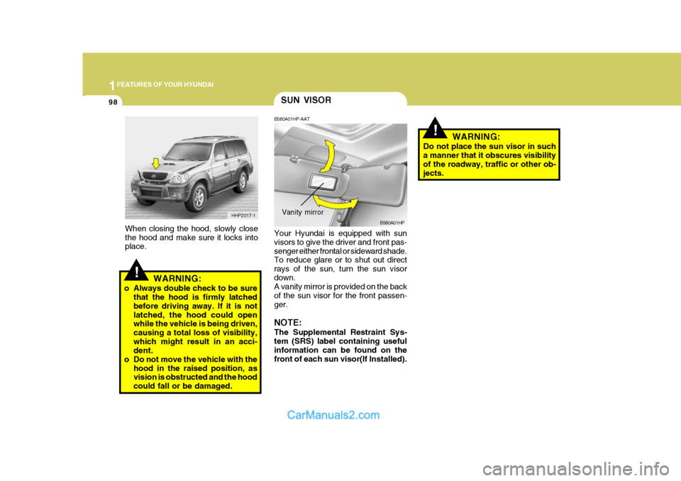 Hyundai Terracan 2007 Owners Manual 1FEATURES OF YOUR HYUNDAI
98
!WARNING:
Do not place the sun visor in such a manner that it obscures visibility of the roadway, traffic or other ob- jects.
When closing the hood, slowly close the hood Hyundai Terracan 2007 Owners Manual 1FEATURES OF YOUR HYUNDAI
98
!WARNING:
Do not place the sun visor in such a manner that it obscures visibility of the roadway, traffic or other ob- jects.
When closing the hood, slowly close the hood