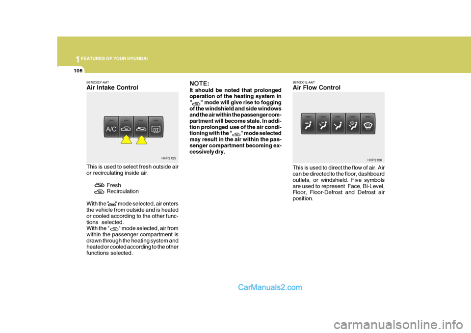 Hyundai Terracan 2007  Owners Manual 1FEATURES OF YOUR HYUNDAI
106
B670C02Y-AAT Air Intake Control This is used to select fresh outside air or recirculating inside air.
FreshRecirculation
With the "       " mode selected, air entersthe v