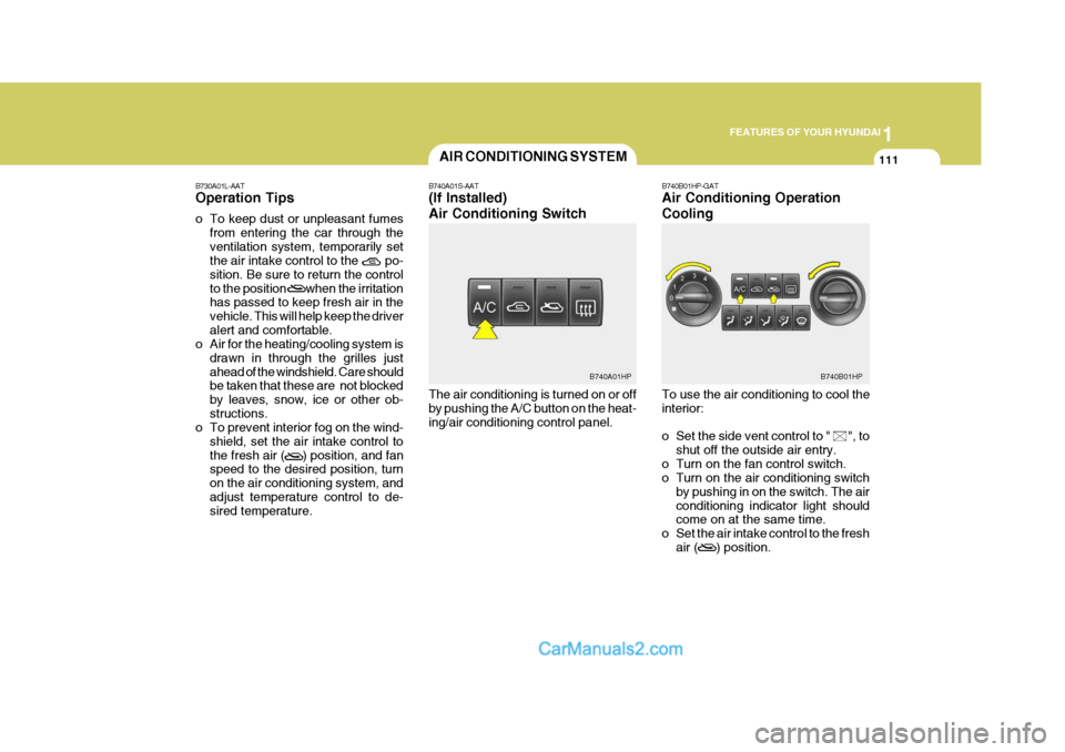 Hyundai Terracan 2007 Owners Manual 1
FEATURES OF YOUR HYUNDAI
111AIR CONDITIONING SYSTEM
B740A01S-AAT (If Installed) Air Conditioning Switch The air conditioning is turned on or off by pushing the A/C button on the heat-ing/air conditi Hyundai Terracan 2007 Owners Manual 1
FEATURES OF YOUR HYUNDAI
111AIR CONDITIONING SYSTEM
B740A01S-AAT (If Installed) Air Conditioning Switch The air conditioning is turned on or off by pushing the A/C button on the heat-ing/air conditi