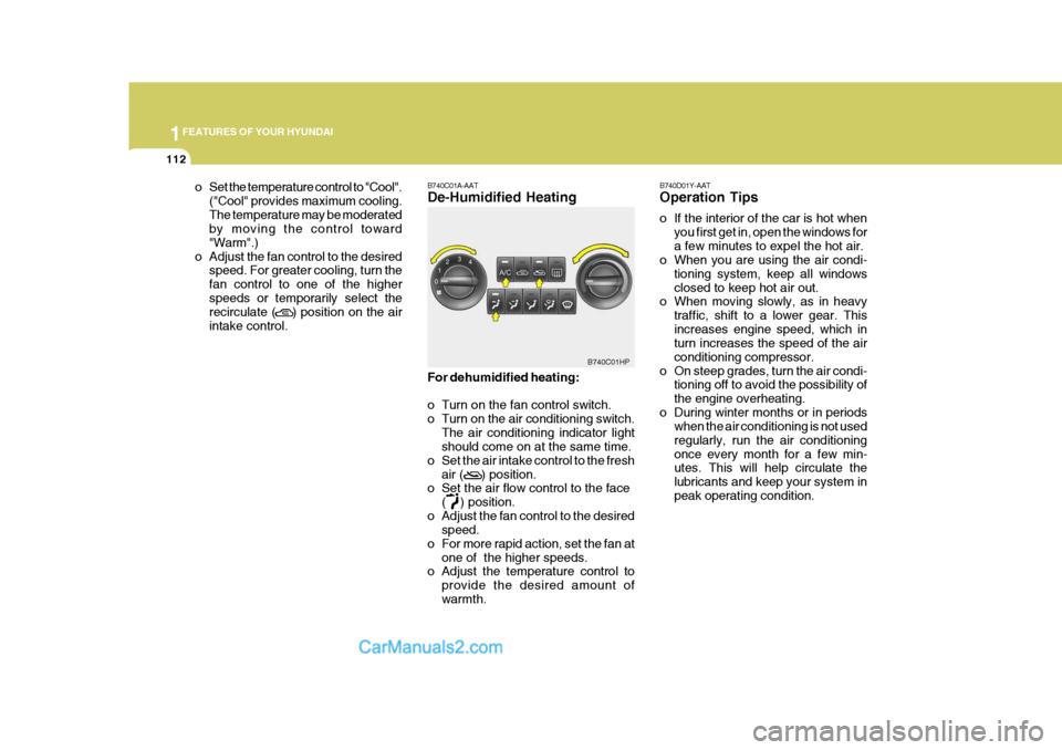 Hyundai Terracan 2007 Owners Manual 1FEATURES OF YOUR HYUNDAI
112
o Set the temperature control to "Cool".
("Cool" provides maximum cooling. The temperature may be moderated by moving the control toward "Warm".)
o Adjust the fan control Hyundai Terracan 2007 Owners Manual 1FEATURES OF YOUR HYUNDAI
112
o Set the temperature control to "Cool".
("Cool" provides maximum cooling. The temperature may be moderated by moving the control toward "Warm".)
o Adjust the fan control