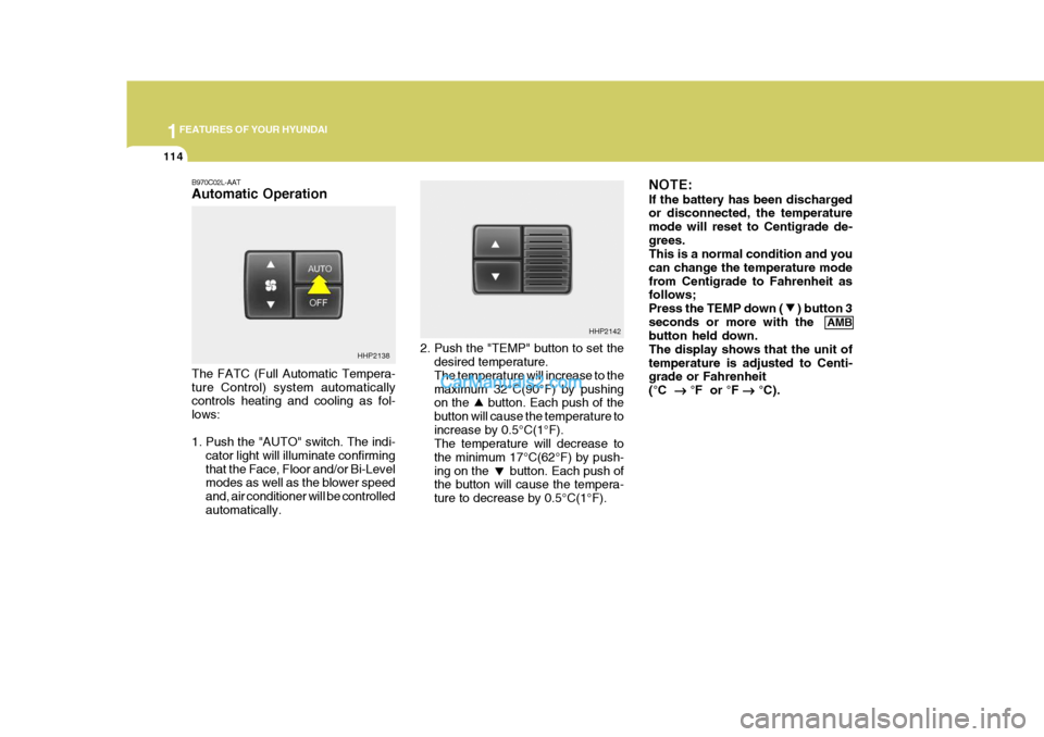 Hyundai Terracan 2007 Owners Manual 1FEATURES OF YOUR HYUNDAI
114
B970C02L-AAT Automatic Operation The FATC (Full Automatic Tempera- ture Control) system automatically controls heating and cooling as fol- lows:
1. Push the "AUTO" switc Hyundai Terracan 2007 Owners Manual 1FEATURES OF YOUR HYUNDAI
114
B970C02L-AAT Automatic Operation The FATC (Full Automatic Tempera- ture Control) system automatically controls heating and cooling as fol- lows:
1. Push the "AUTO" switc
