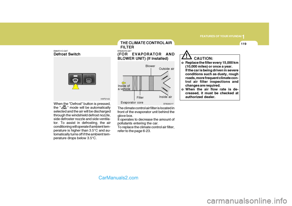 Hyundai Terracan 2007  Owners Manual 1
FEATURES OF YOUR HYUNDAI
119THE CLIMATE CONTROL AIR FILTER
B760A07A-GAT (FOR EVAPORATOR AND BLOWER UNIT) (If Installed) The climate control air filter is located in front of the evaporator unit behi