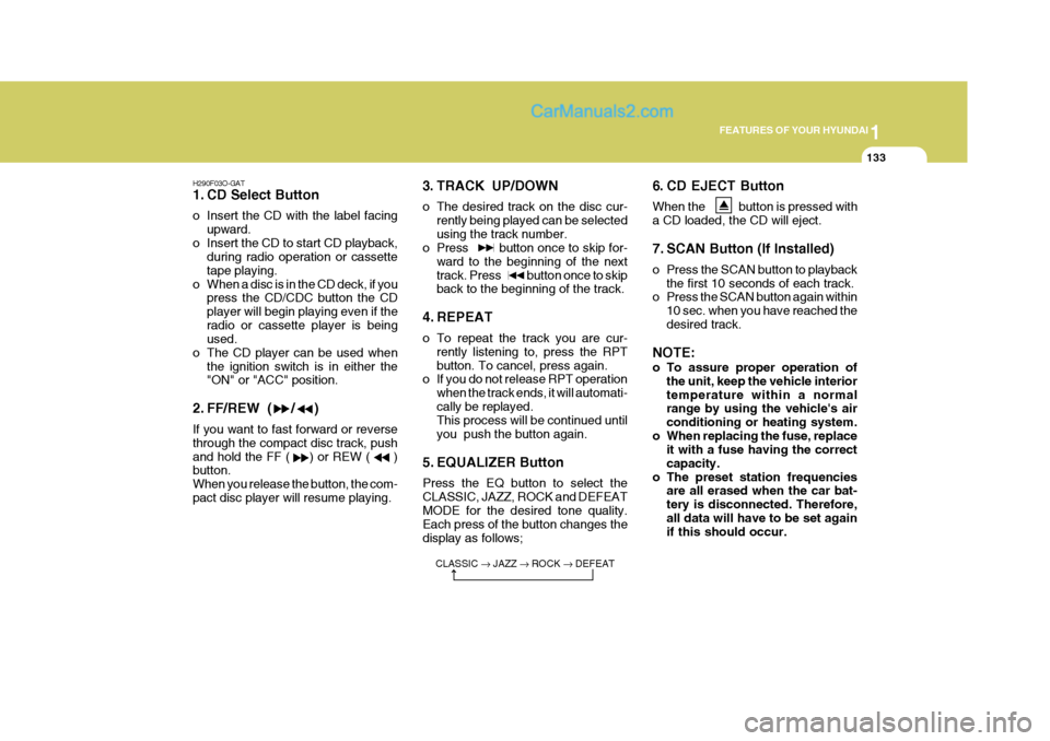 Hyundai Terracan 2007 Owners Manual 1
FEATURES OF YOUR HYUNDAI
133
6. CD EJECT Button When the button is pressed with a CD loaded, the CD will eject.
7. SCAN Button (If Installed)
o Press the SCAN button to playback the fir Hyundai Terracan 2007 Owners Manual 1
FEATURES OF YOUR HYUNDAI
133
6. CD EJECT Button When the button is pressed with a CD loaded, the CD will eject.
7. SCAN Button (If Installed)
o Press the SCAN button to playback the fir